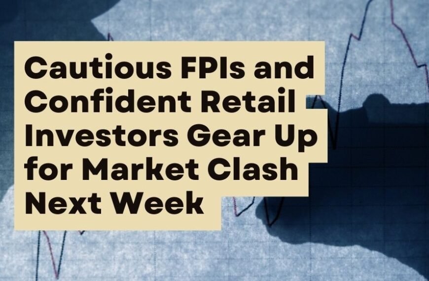 Cautious FPIs and Confident Retail Investors Gear Up for Market Clash Next Week