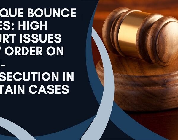 Cheque Bounce Rules: High Court Issues New Order on Non-Prosecution in Certain Cases