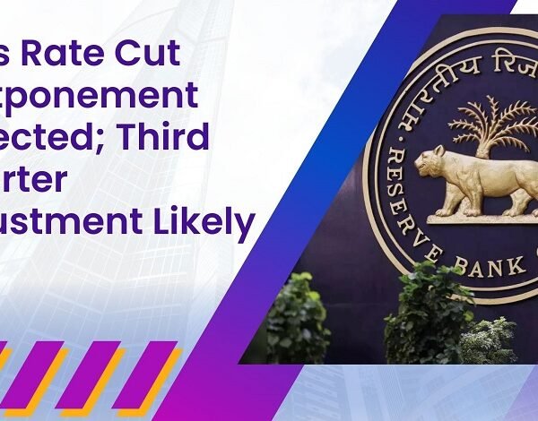 RBI’s Rate Cut Postponement Expected; Third Quarter Adjustment Likely