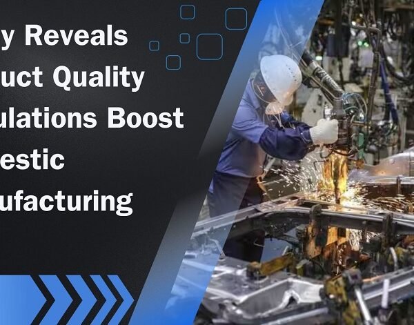 Study Reveals Product Quality Regulations Boost Domestic Manufacturing