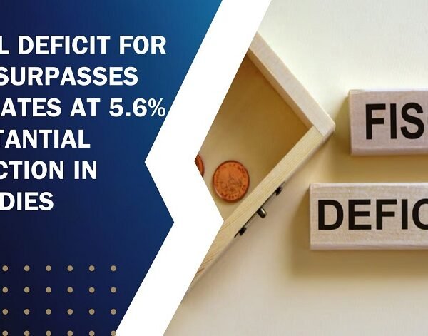 Fiscal Deficit for FY24 Surpasses Estimates at 5.6%; Substantial Reduction in Subsidies