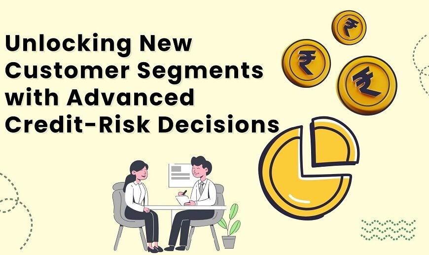 Unlocking New Customer Segments with Advanced Credit-Risk Decisions